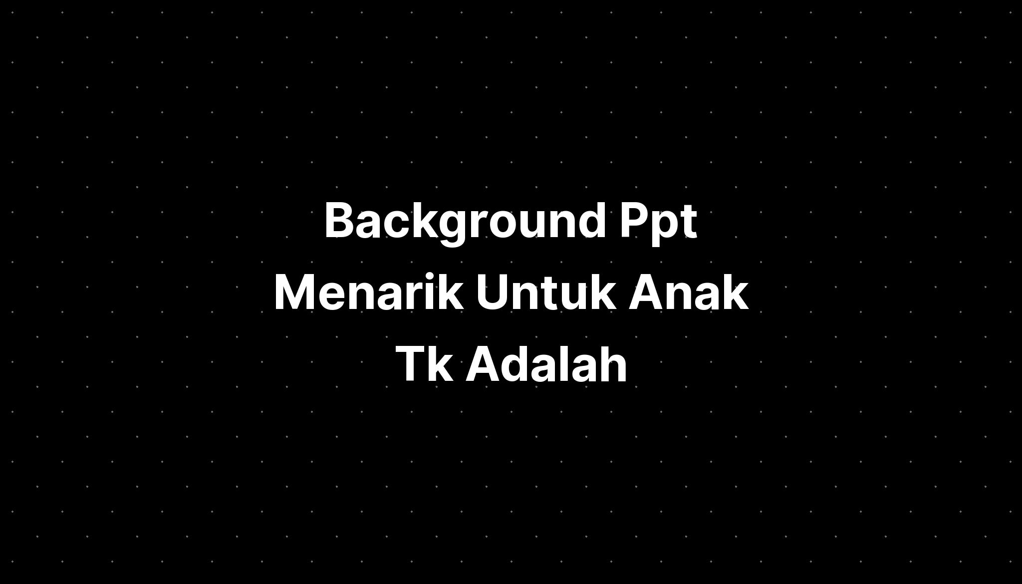 Background Ppt Menarik Untuk Anak Tk Adalah - IMAGESEE